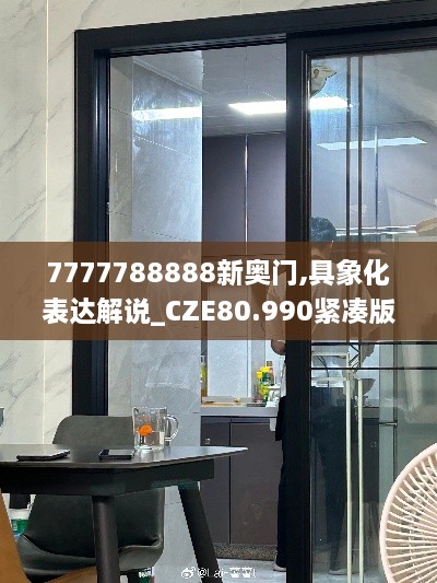 7777788888新奥门,具象化表达解说_CZE80.990紧凑版