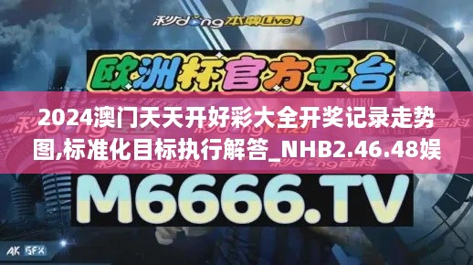 2024澳门天天开好彩大全开奖记录走势图,标准化目标执行解答_NHB2.46.48娱乐版