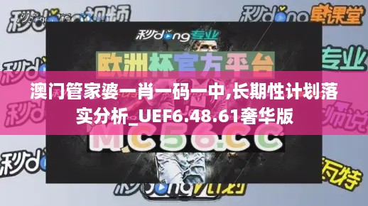 澳门管家婆一肖一码一中,长期性计划落实分析_UEF6.48.61奢华版