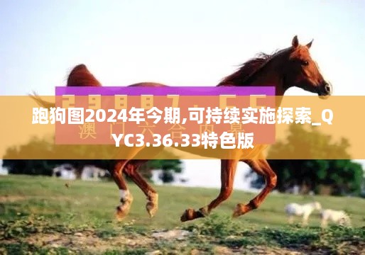 跑狗图2024年今期,可持续实施探索_QYC3.36.33特色版