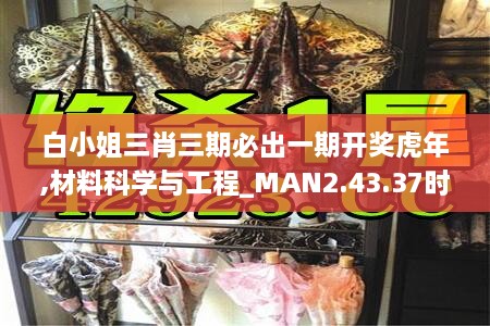 白小姐三肖三期必出一期开奖虎年,材料科学与工程_MAN2.43.37时尚版