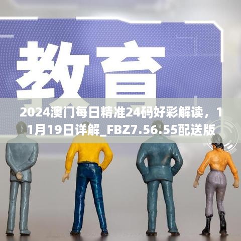 2024澳门每日精准24码好彩解读，11月19日详解_FBZ7.56.55配送版