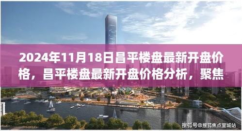 昌平楼盘最新开盘价格动态及分析，聚焦2024年11月18日市场动态与个人观点