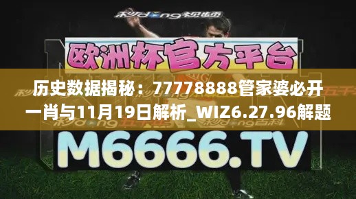 历史数据揭秘：77778888管家婆必开一肖与11月19日解析_WIZ6.27.96解题版