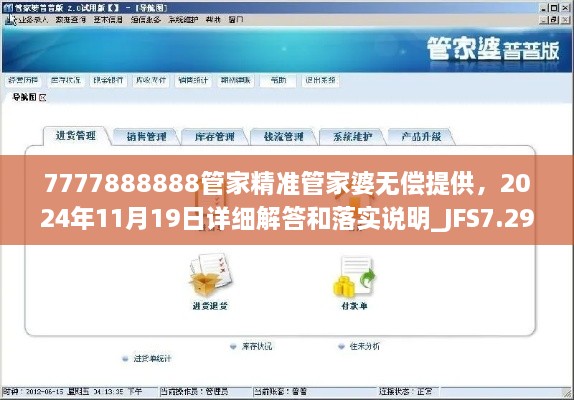 7777888888管家精准管家婆无偿提供，2024年11月19日详细解答和落实说明_JFS7.29.45认证版