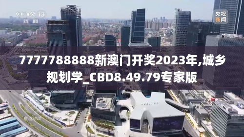 7777788888新澳门开奖2023年,城乡规划学_CBD8.49.79专家版