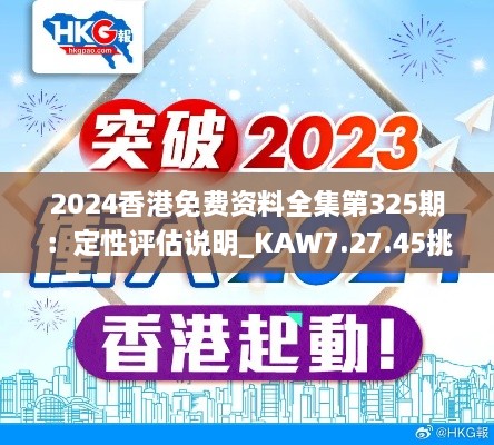 2024香港免费资料全集第325期：定性评估说明_KAW7.27.45挑战版