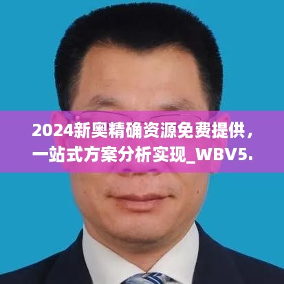 2024新奥精确资源免费提供，一站式方案分析实现_WBV5.67.84多功能版