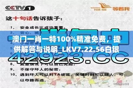 澳门一肖一特100%精准免费，提供解答与说明_LKV7.22.56白银版