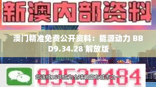 澳门精准免费公开资料：能源动力 BBD9.34.28 解放版