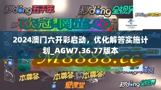 2024澳门六开彩启动，优化解答实施计划_AGW7.36.77版本