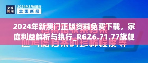 2024年新澳门正版资料免费下载，家庭利益解析与执行_RGZ6.71.77旗舰版