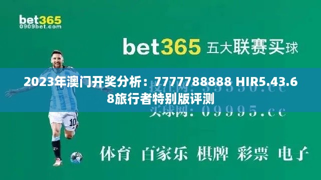 2023年澳门开奖分析：7777788888 HIR5.43.68旅行者特别版评测