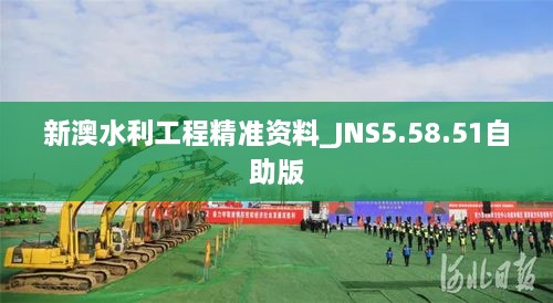 新澳水利工程精准资料_JNS5.58.51自助版