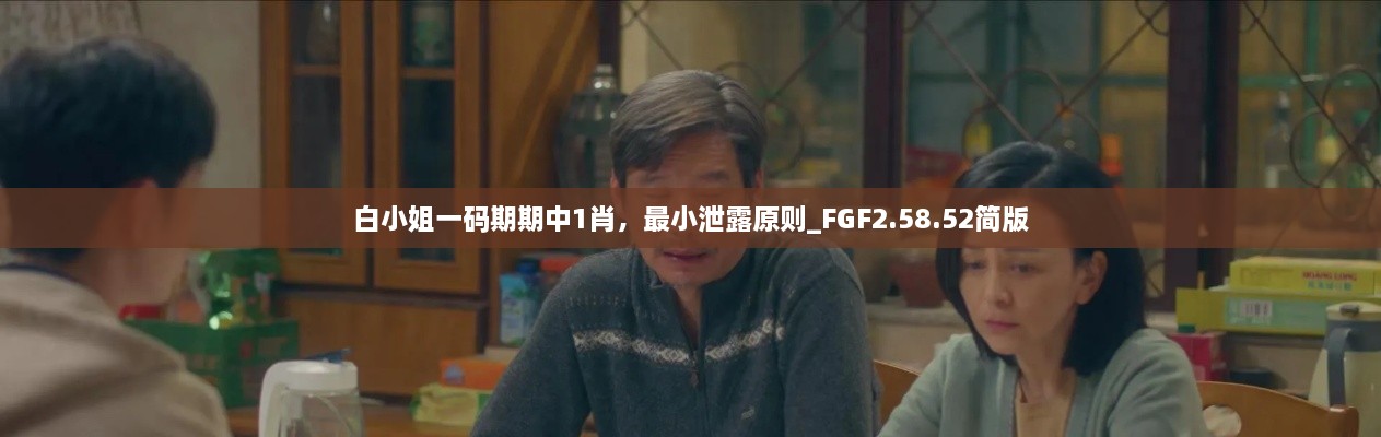 白小姐一码期期中1肖，最小泄露原则_FGF2.58.52简版