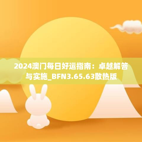 2024澳门每日好运指南：卓越解答与实施_BFN3.65.63散热版