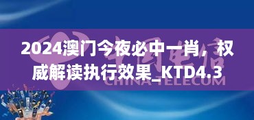 2024澳门今夜必中一肖，权威解读执行效果_KTD4.32.67企业版