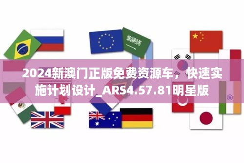 2024新澳门正版免费资源车，快速实施计划设计_ARS4.57.81明星版