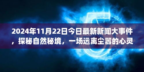 探秘自然秘境的心灵之旅，揭秘最新新闻大事件——2024年11月22日最新报道