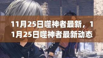 11月25日噬神者最新动态，游戏更新内容与玩家体验深度解析