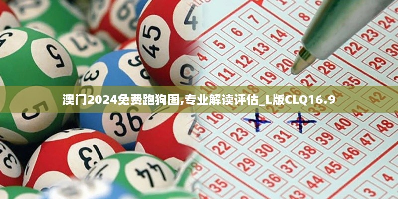 澳门2024免费跑狗图,专业解读评估_L版CLQ16.9