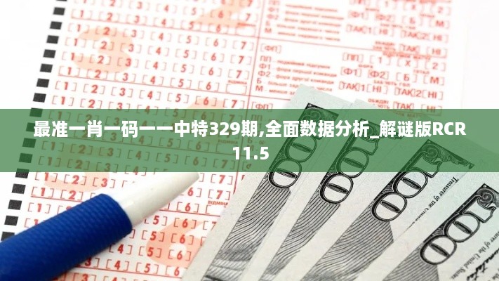 最准一肖一码一一中特329期,全面数据分析_解谜版RCR11.5