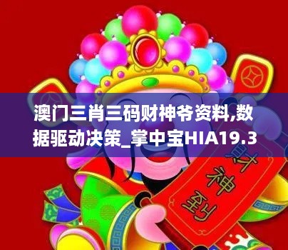 澳门三肖三码财神爷资料,数据驱动决策_掌中宝HIA19.37