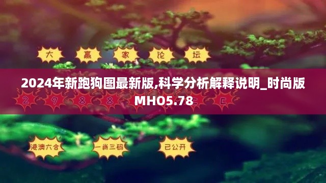 2024年新跑狗图最新版,科学分析解释说明_时尚版MHO5.78