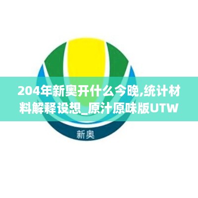 204年新奥开什么今晚,统计材料解释设想_原汁原味版UTW14.57