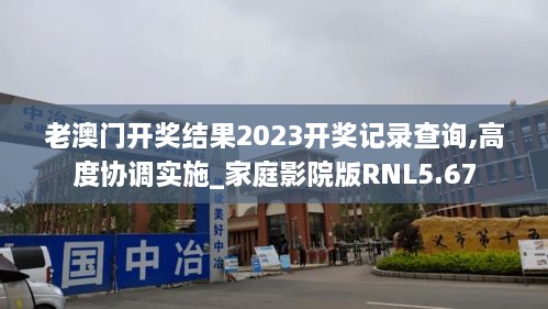 老澳门开奖结果2023开奖记录查询,高度协调实施_家庭影院版RNL5.67