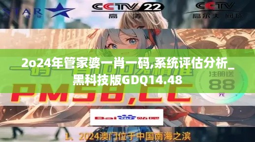 2o24年管家婆一肖一码,系统评估分析_黑科技版GDQ14.48