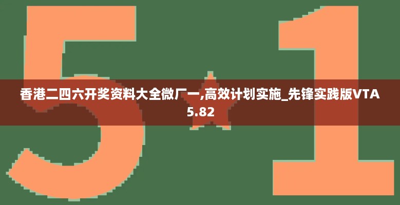 香港二四六开奖资料大全微厂一,高效计划实施_先锋实践版VTA5.82