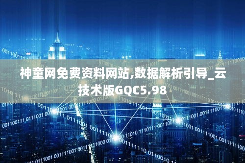 神童网免费资料网站,数据解析引导_云技术版GQC5.98