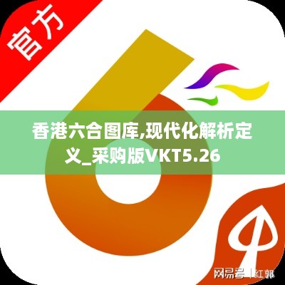 香港六合图库,现代化解析定义_采购版VKT5.26