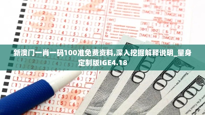 新澳门一肖一码100准免费资料,深入挖掘解释说明_量身定制版IGE4.18