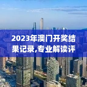 2023年澳门开奖结果记录,专业解读评估_演讲版RHD18.13