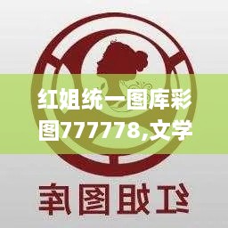 红姐统一图库彩图777778,文学_经典版WLI18.59