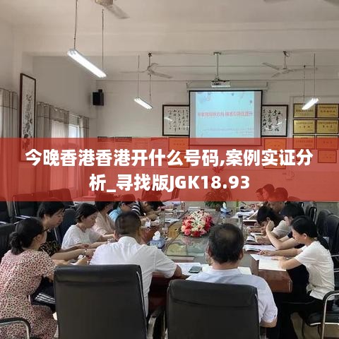 今晚香港香港开什么号码,案例实证分析_寻找版JGK18.93