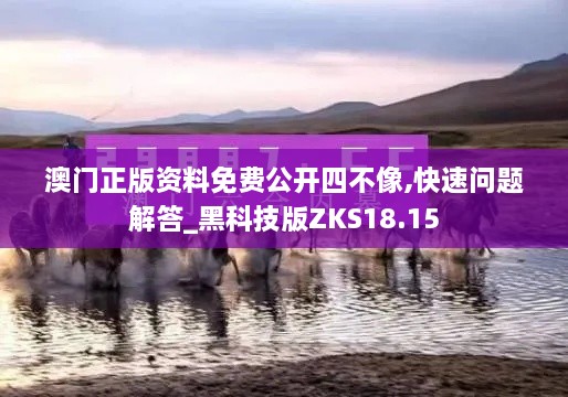 澳门正版资料免费公开四不像,快速问题解答_黑科技版ZKS18.15