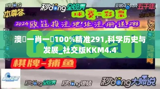 澳門一肖一碼100%精准291,科学历史与发展_社交版KKM4.4