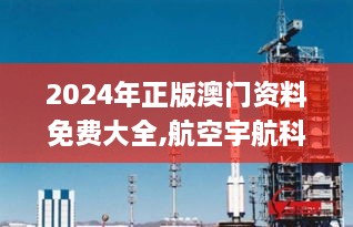 2024年正版澳门资料免费大全,航空宇航科学与技术_游戏版VZY38.296