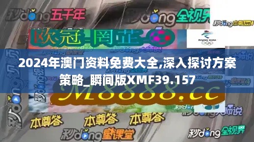 2024年澳门资料免费大全,深入探讨方案策略_瞬间版XMF39.157