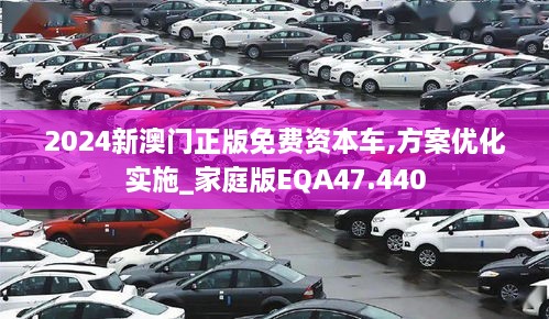 2024新澳门正版免费资本车,方案优化实施_家庭版EQA47.440