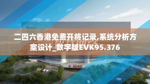 二四六香港免费开将记录,系统分析方案设计_数字版EVK95.376