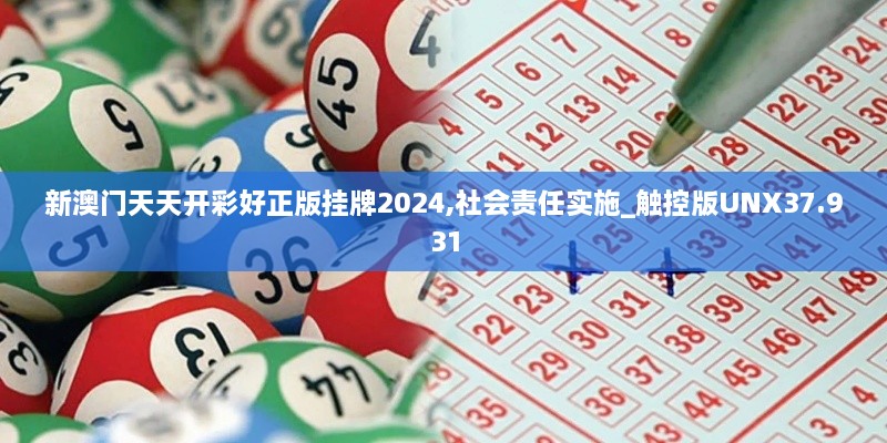 新澳门天天开彩好正版挂牌2024,社会责任实施_触控版UNX37.931