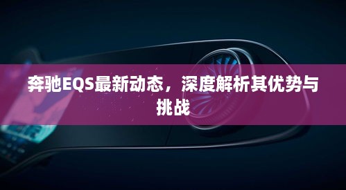 奔驰EQS最新动态解析，优势与挑战的深入探讨