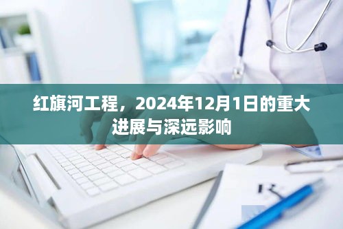 红旗河工程重大进展及深远影响，2024年12月1日时间节点解析