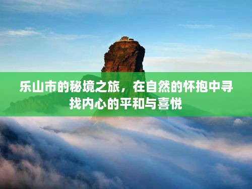 乐山市秘境之旅，自然怀抱中的心灵宁静与喜悦探寻