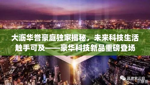 大沥华誉豪庭科技新品豪华揭秘，未来科技生活触手可及