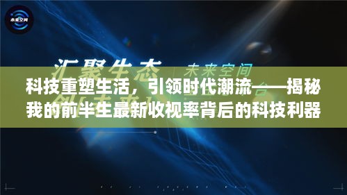 科技重塑生活，揭秘最新收视率背后的时代潮流利器，我的前半生科技应用引领时代潮流。